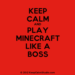 Keep Calm and Play Minecraft Like a Boss